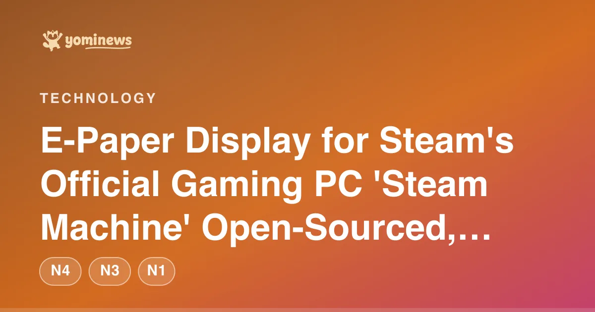 E-Paper Display for Steam's Official Gaming PC 'Steam Machine' Open-Sourced, Now Available for Anyone to Build