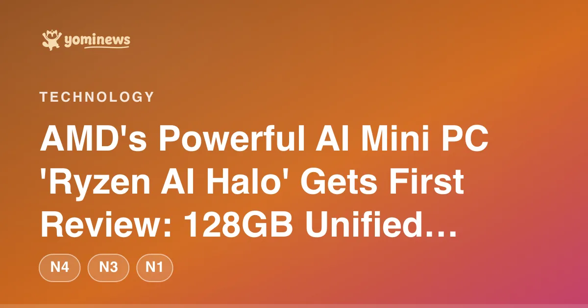 AMD's Powerful AI Mini PC 'Ryzen AI Halo' Gets First Review: 128GB Unified Memory, Zen 5 CPU, Radeon 8060S GPU for $64,000