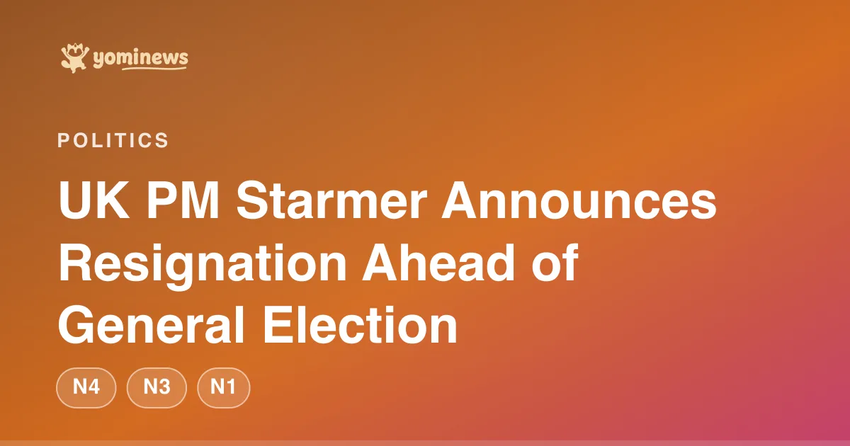 UK PM Starmer Announces Resignation Ahead of General Election