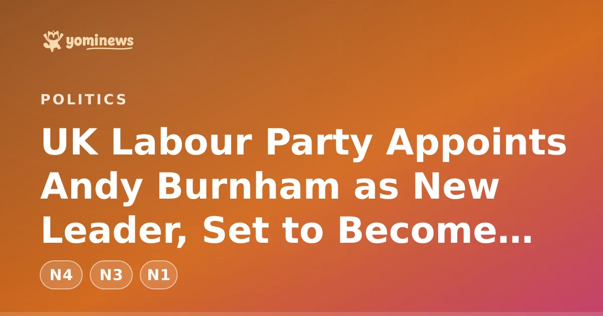 UK Labour Party Appoints Andy Burnham as New Leader, Set to Become Prime Minister