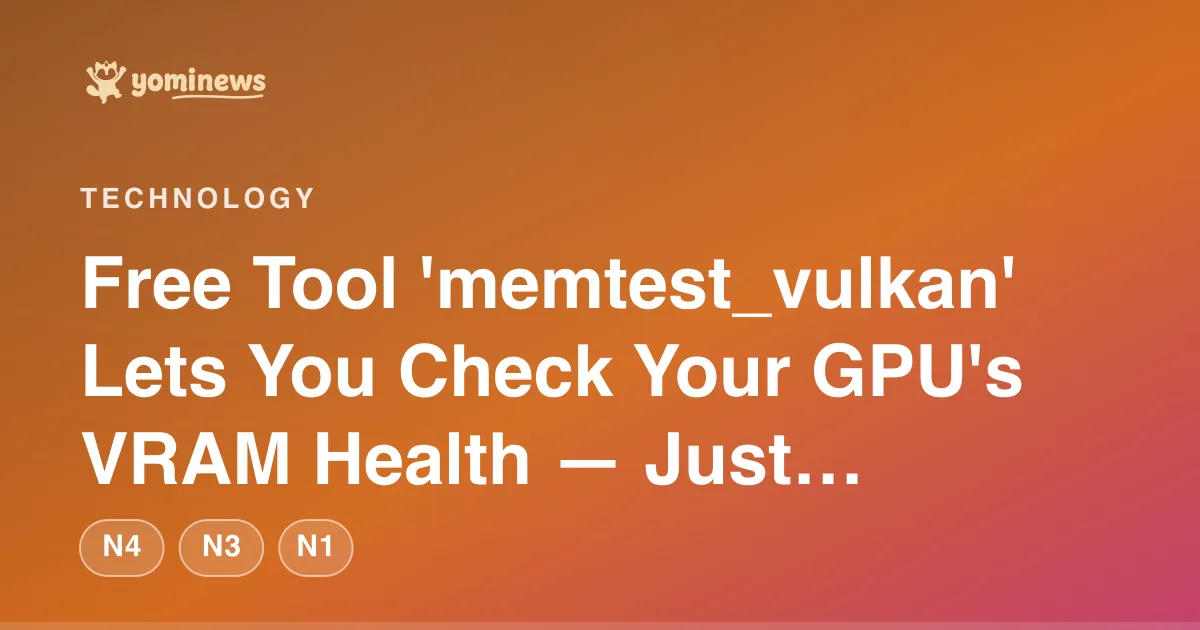 Free Tool 'memtest_vulkan' Lets You Check Your GPU's VRAM Health — Just Double-Click and Wait