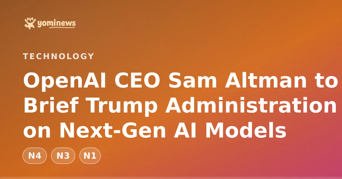 OpenAI CEO Sam Altman to Brief Trump Administration on Next-Gen AI Models