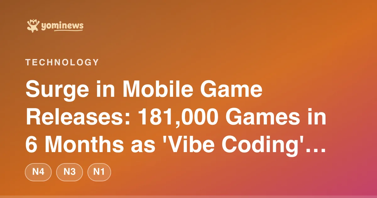 Surge in Mobile Game Releases: 181,000 Games in 6 Months as 'Vibe Coding' with AI Takes Off