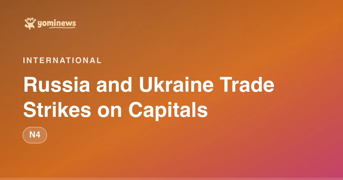 Russia and Ukraine Trade Strikes on Capitals